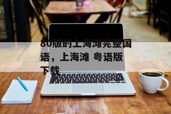 80版的上海滩完整国语，上海滩 粤语版 下载-第1张图片-
