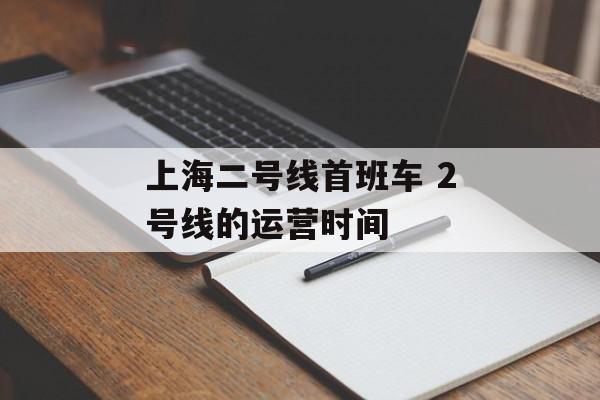 上海二号线首班车 2号线的运营时间-第1张图片-