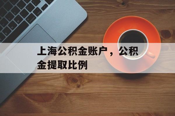 上海公积金账户，公积金提取比例-第1张图片-