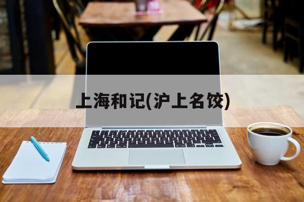 上海和记(沪上名饺)-第1张图片-