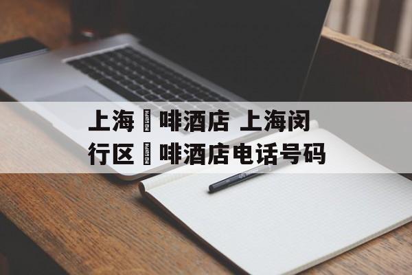 上海喆啡酒店 上海闵行区喆啡酒店电话号码-第1张图片-