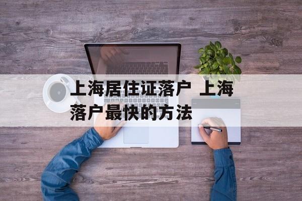 上海居住证落户 上海落户最快的方法-第1张图片-