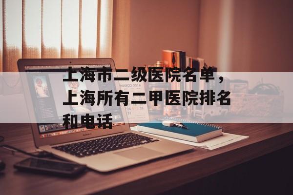 上海市二级医院名单，上海所有二甲医院排名和电话-第1张图片-