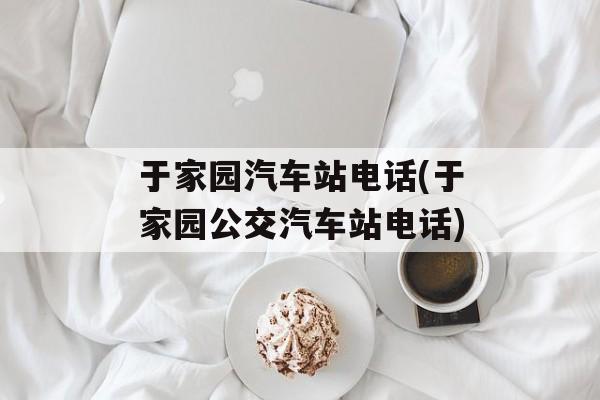 于家园汽车站电话(于家园公交汽车站电话)-第1张图片-