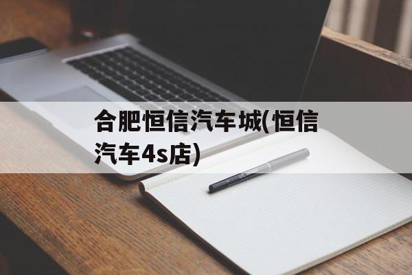 合肥恒信汽车城(恒信汽车4s店)-第1张图片-