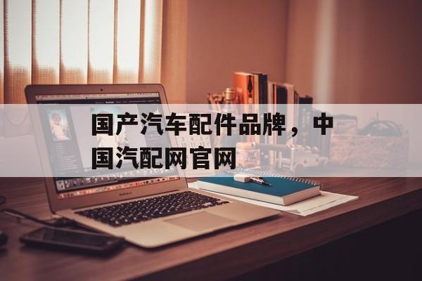 国产汽车配件品牌，中国汽配网官网-第1张图片-