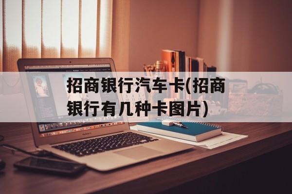 招商银行汽车卡(招商银行有几种卡图片)-第1张图片-
