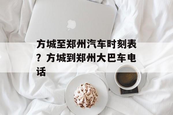 方城至郑州汽车时刻表？方城到郑州大巴车电话-第1张图片-