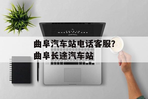 曲阜汽车站电话客服？曲阜长途汽车站-第1张图片-