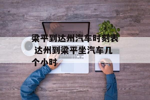 梁平到达州汽车时刻表 达州到梁平坐汽车几个小时-第1张图片-